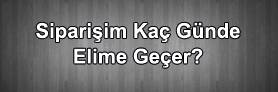Siparişim Kaç günde Elime Geçer ?