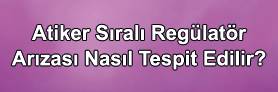 Atiker Sıralı Regülatör Arızası Nasıl Anlaşılır