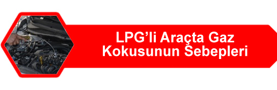 LPG'li Araçta Gaz Kokusunun Sebepleri LPG'li Araçta Gaz Kokusunun Sebepleri