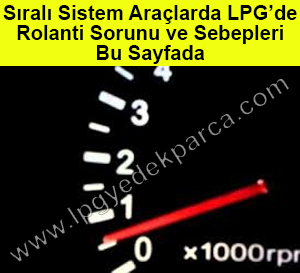 Sıralı Sistem LPG'li Araçlarda Rolanti Sorunu Sıralı Sistem LPG'li Araçlarda Rolanti Sorunu